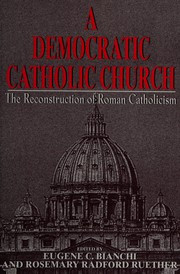 A democratic Catholic Church : the reconstruction of Roman Catholicism