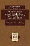 An introduction to the Heidelberg Catechism : sources, history, and theology : with a translation of the smaller and larger catechisms of Zacharias Ur