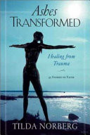 Ashes transformed : healing from trauma : 43 stories of faith