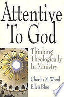 Attentive to God : thinking theologically in ministry
