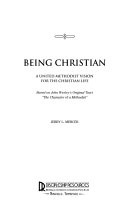Being Christian : a United Methodist vision for the Christian life