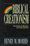 Biblical creationism : what each book of the Bible teaches about creation and the flood