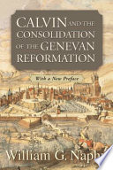 Calvin and the consolidation of the Genevan Reformation : with a new preface