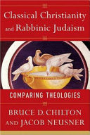 Classical Christianity and Rabbinic Judaism : comparing theologies