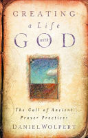 Creating a life with God : the call of ancient prayer practices