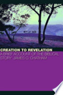 Creation to Revelation : a brief account of the biblical story