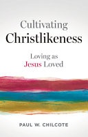 Cultivating Christlikeness : loving as Jesus loved