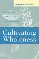 Cultivating wholeness : a guide to care and counseling in faith communities