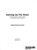 Dancing up the moon : a woman's guide to creating traditions that bring sacredness to daily life