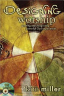 Designing worship : creating and integrating powerful God experiences