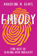 Embody : five keys to leading with integrity