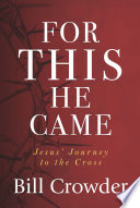 For this he came : Jesus' journey to the cross