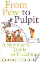 From pew to pulpit : a beginner's guide to preaching