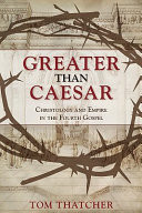 Greater than Caesar : Christology and empire in the Fourth Gospel