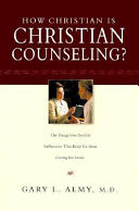 How Christian is Christian counseling? : the dangerous secular influences that keep us from caring for souls