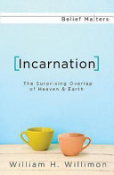 Incarnation : the surprising overlap of heaven & earth