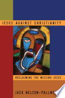 Jesus against Christianity : reclaiming the missing Jesus