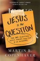 Jesus is the question : the 307 questions Jesus asked and the 3 He answered