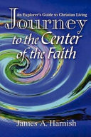 Journey to the center of the faith : an explorer's guide to Christian living