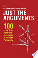 Just the arguments : 100 of the most important arguments in Western philosophy