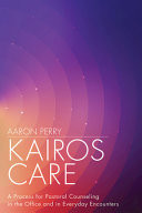 Kairos care : a process for pastoral counseling in the office and in everyday encounters