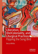 Liberation, (de) coloniality, and liturgical practices : flipping the song bird