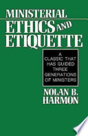 Ministerial ethics and etiquette : the minister's own manual of conduct-practical guidance for specific situations.