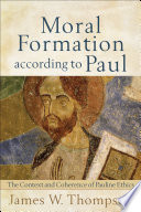 Moral formation according to Paul : the context and coherence of Pauline ethics