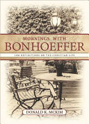 Mornings with Bonhoeffer : 100 reflections on the Christian life
