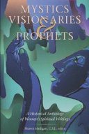 Mystics, visionaries, and prophets : a historical anthology of women's spiritual writings