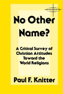 No other name? : a critical survey of Christian attitudes toward the world religions
