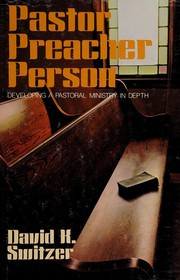 Pastor, preacher, person : developing a pastoral ministry in depth
