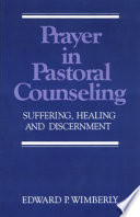 Prayer in pastoral counseling : suffering, healing, and discernment