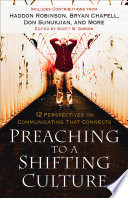 Preaching to a shifting culture : 12 perspectives on communicating that connects