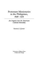 Protestant missionaries in the Philippines, 1898-1916 : an inquiry into the American colonial mentality