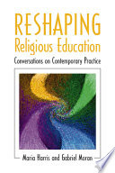 Reshaping religious education : conversations on contemporary practice