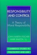 Responsibility and control : a theory of moral responsibility