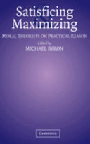 Satisficing and maximizing : moral theorists on practical reason