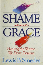 Shame and grace : healing the shame we don't deserve