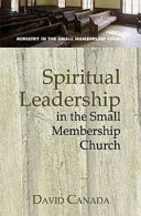 Spiritual leadership in the small membership church : ministry in the small membership church