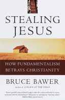 Stealing Jesus : how fundamentalism betrays Christianity
