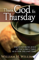 Thank God it's Thursday : encountering Jesus at the Lord's table as if for the last time