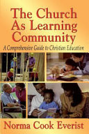 The church as learning community : a comprehensive guide to Christian education