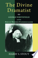 The divine dramatist : George Whitefield and the rise of modern evangelicalism