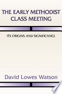 The early Methodist class meeting : its origins and significance