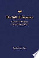 The gift of presence : a guide to helping those who suffer