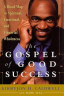 The gospel of good success : a road map to spiritual, emotional, and financial wholeness