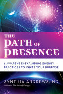 The path of presence : 8 awareness-expanding energy practices to ignite your purpose