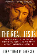 The real Jesus : the misguided quest for the historical Jesus and the truth of the traditional Gospels