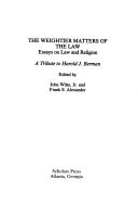 The Weightier matters of the law : essays on law and religion ; a tribute to Harold J. Berman